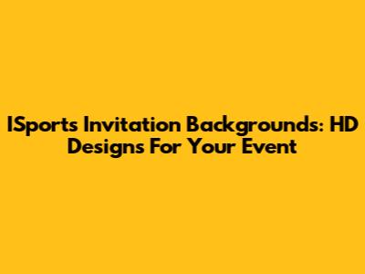 ISports Invitation Backgrounds: HD Designs For Your Event