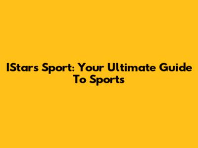 IStars Sport: Your Ultimate Guide To Sports