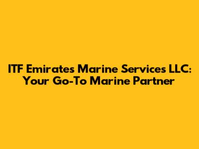 ITF Emirates Marine Services LLC: Your Go-To Marine Partner
