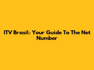 ITV Brasil: Your Guide To The Net Number