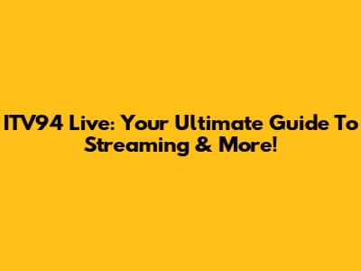 ITV94 Live: Your Ultimate Guide To Streaming & More!