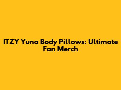 ITZY Yuna Body Pillows: Ultimate Fan Merch