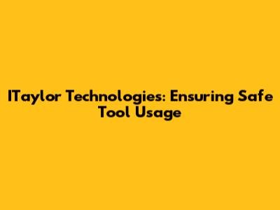 ITaylor Technologies: Ensuring Safe Tool Usage