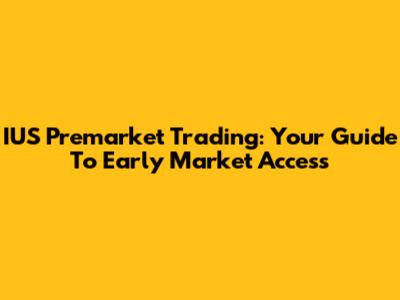 IUS Premarket Trading: Your Guide To Early Market Access