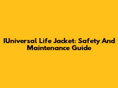 IUniversal Life Jacket: Safety And Maintenance Guide