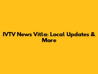 IVTV News Vitla: Local Updates & More