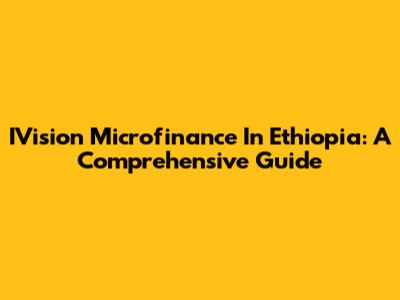 IVision Microfinance In Ethiopia: A Comprehensive Guide