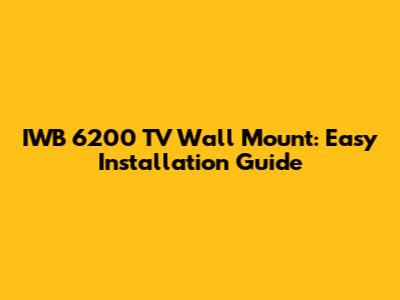 IWB 6200 TV Wall Mount: Easy Installation Guide