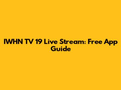 IWHN TV 19 Live Stream: Free App Guide