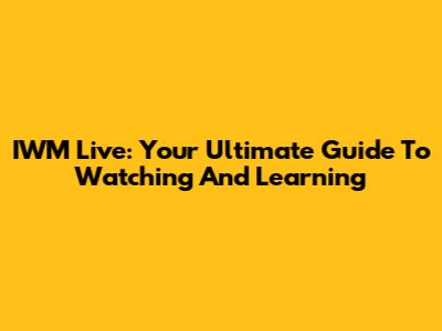 IWM Live: Your Ultimate Guide To Watching And Learning