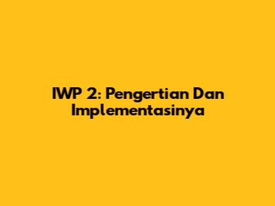 IWP 2: Pengertian Dan Implementasinya