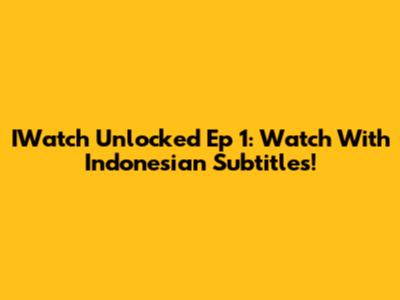 IWatch Unlocked Ep 1: Watch With Indonesian Subtitles!