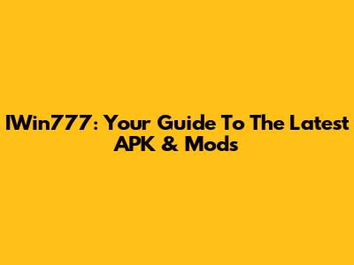 IWin777: Your Guide To The Latest APK & Mods