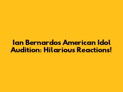 Ian Bernardo's American Idol Audition: Hilarious Reactions!