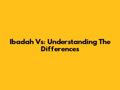 Ibadah Vs: Understanding The Differences