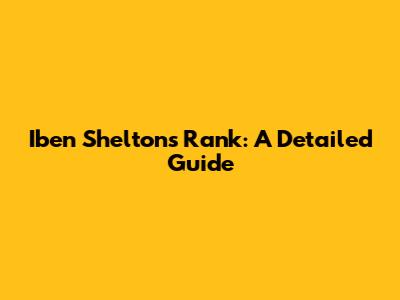Iben Shelton's Rank: A Detailed Guide