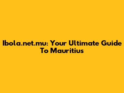 Ibola.net.mu: Your Ultimate Guide To Mauritius