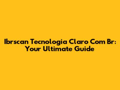Ibrscan Tecnologia Claro Com Br: Your Ultimate Guide