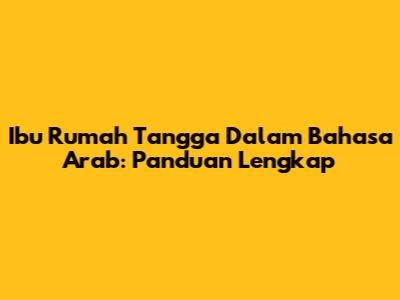 Ibu Rumah Tangga Dalam Bahasa Arab: Panduan Lengkap