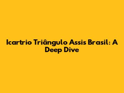 Icartrio Triângulo Assis Brasil: A Deep Dive