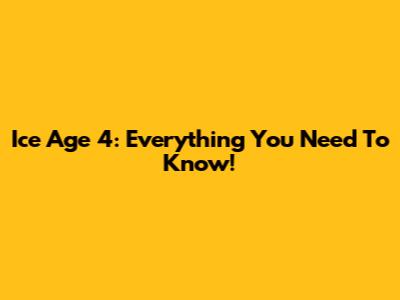 Ice Age 4: Everything You Need To Know!