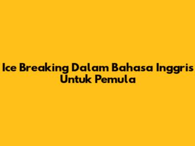 Ice Breaking Dalam Bahasa Inggris Untuk Pemula