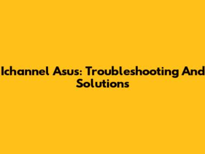 Ichannel Asus: Troubleshooting And Solutions