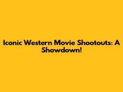 Iconic Western Movie Shootouts: A Showdown!