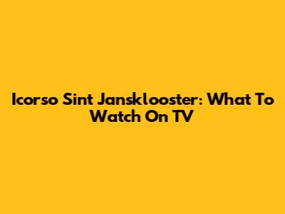 Icorso Sint Jansklooster: What To Watch On TV