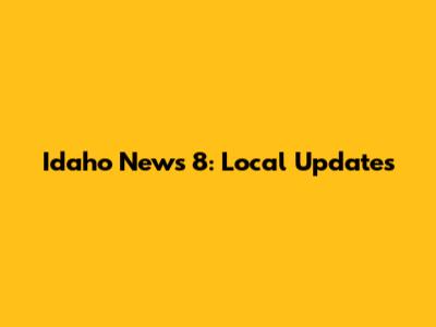 Idaho News 8: Local Updates