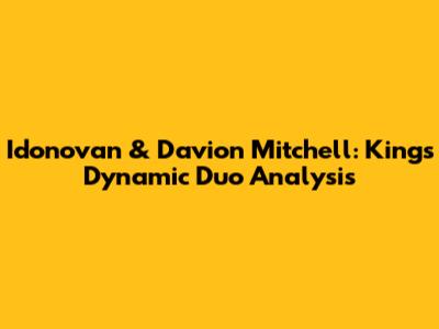 Idonovan & Davion Mitchell: Kings' Dynamic Duo Analysis