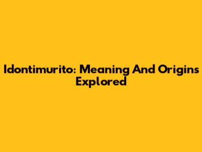 Idontimurito: Meaning And Origins Explored