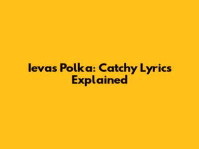 Ieva's Polka: Catchy Lyrics Explained