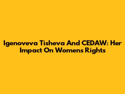Igenoveva Tisheva And CEDAW: Her Impact On Women's Rights