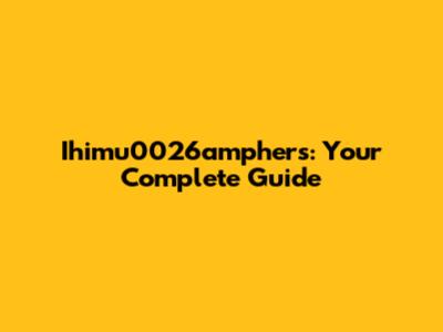 Ihimu0026amphers: Your Complete Guide