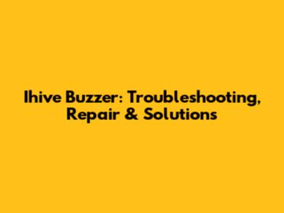 Ihive Buzzer: Troubleshooting, Repair & Solutions