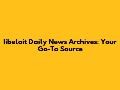 Iibeloit Daily News Archives: Your Go-To Source