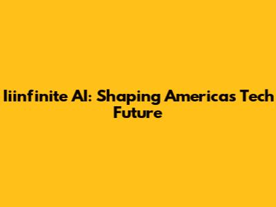 Iiinfinite AI: Shaping America's Tech Future