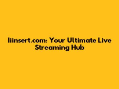 Iiinsert.com: Your Ultimate Live Streaming Hub