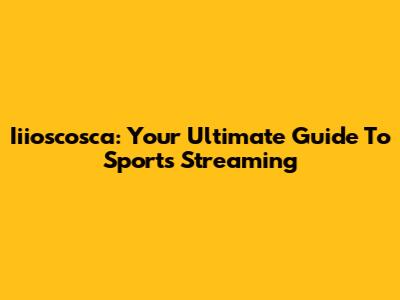 Iiioscosca: Your Ultimate Guide To Sports Streaming