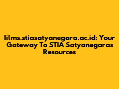 Iilms.stiasatyanegara.ac.id: Your Gateway To STIA Satyanegara's Resources