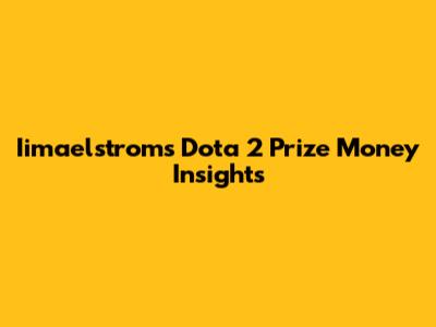 Iimaelstrom's Dota 2 Prize Money Insights