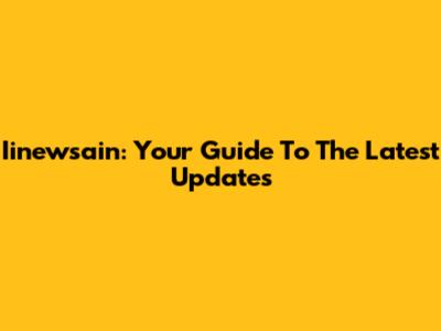 Iinewsain: Your Guide To The Latest Updates