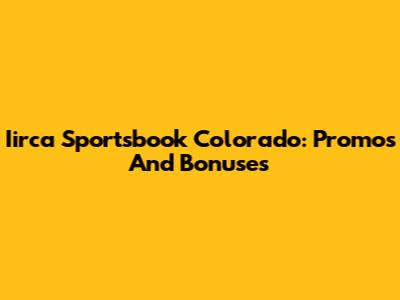 Iirca Sportsbook Colorado: Promos And Bonuses