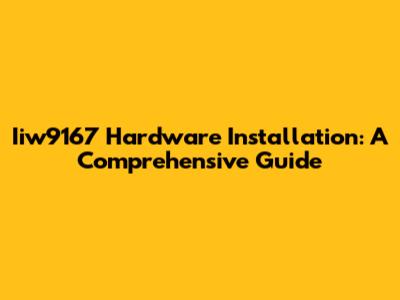 Iiw9167 Hardware Installation: A Comprehensive Guide
