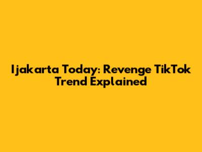 Ijakarta Today: Revenge TikTok Trend Explained