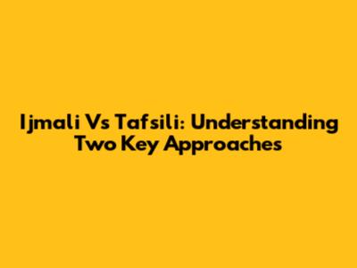 Ijmali Vs Tafsili: Understanding Two Key Approaches
