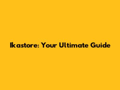 Ikastore: Your Ultimate Guide