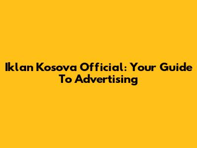 Iklan Kosova Official: Your Guide To Advertising