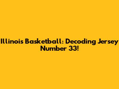 Illinois Basketball: Decoding Jersey Number 33!